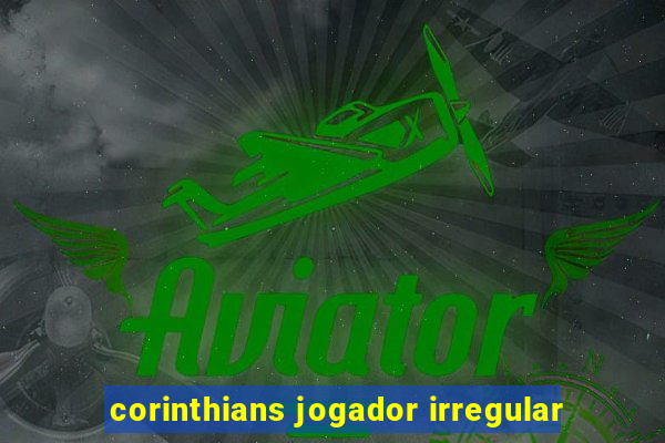 corinthians jogador irregular